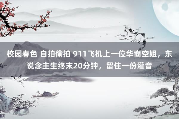 校园春色 自拍偷拍 911飞机上一位华裔空姐，东说念主生终末20分钟，留住一份灌音