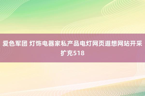 爱色军团 灯饰电器家私产品电灯网页遐想网站开采扩充518